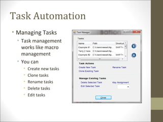 Task Automation
• Managing Tasks
• Task management
works like macro
management
• You can
• Create new tasks
• Clone tasks
• Rename tasks
• Delete tasks
• Edit tasks
 