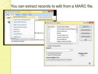 You can extract records to edit from a MARC file.