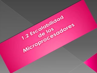 1.2 Escalabilidad de los  Microprocesadores 