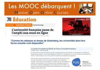 "Comme les abbayes au temps de Gutenberg, les universités dans leur
forme actuelle vont disparaître"
2 octobre 2013
Les MOOC débarquent !
Massive Open Online Courses
 