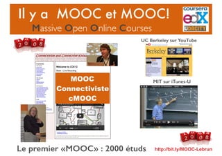 Le premier «MOOC» : 2000 étuds
UC Berkeley sur YouTube
MIT sur iTunes-U
Il y a MOOC et MOOC!
Massive Open Online Courses
http://bit.ly/MOOC-Lebrun
MOOC
Connectiviste
cMOOC
 