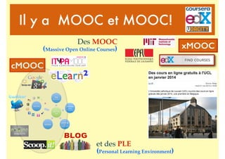 et des PLE
(Personal Learning Environment)
xMOOC
Il y a MOOC et MOOC!
cMOOC
Des MOOC
(Massive Open Online Courses)
 