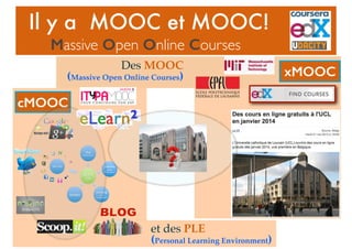 Il y a MOOC et MOOC!
Massive Open Online Courses
et des PLE
(Personal Learning Environment)
xMOOC
cMOOC
Des MOOC
(Massive Open Online Courses)
 