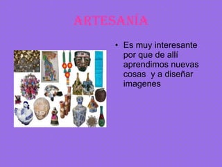 artesanía Es muy interesante por que de allí aprendimos nuevas cosas  y a diseñar imagenes 