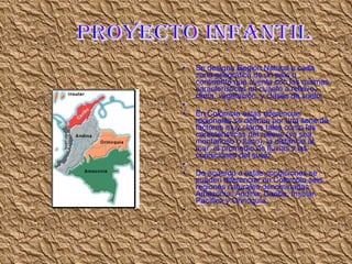 Se designa Región Natural a cada zona geográfica de un país o continente que cuenta con las mismas características en cuanto a relieve, clima, vegetación, y clases de suelo.    En Colombia estas diferencias regionales se definen por una serie de factores muy claros tales como las características del relieve (ya sea montañoso o llano), la distancia al mar, el promedio de lluvias y las condiciones del suelo.    De acuerdo a estas condiciones se pueden diferenciar en Colombia seis regiones naturales denominadas Amazonía, Andina, Caribe, Insular, Pacífica y Orinoquía.   proyecto infantil 