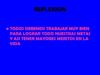 REFLEXION TODOS DEBEMOS TRABAJAR MUY BIEN PARA LOGRAR TODO NUESTRAS METAS Y ASI TENER MAYORES MERITOS EN LA VIDA 