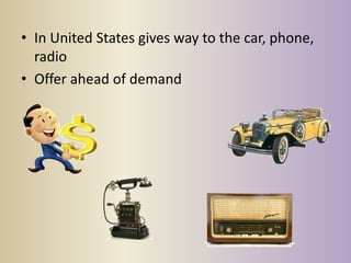 • In United States gives way to the car, phone,
  radio
• Offer ahead of demand
 
