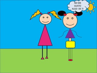 NO ME
GUSTO
ALGO DE TI