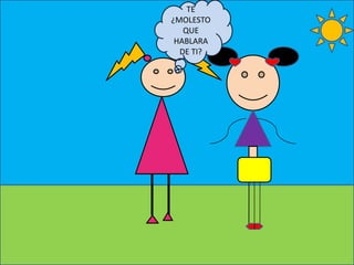 TE
¿MOLESTO
QUE
HABLARA
DE TI?