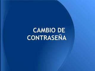 CAMBIO DE
CONTRASEÑA
 