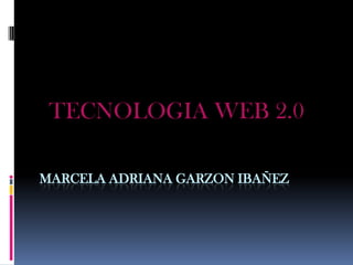 TECNOLOGIA WEB 2.0

MARCELA ADRIANA GARZON IBAÑEZ
 
