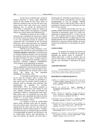 246

Marques & Barros

Os dois locais escolhidos para a coleta do
material pertencem à mesma região (Depressão
Central do Rio Grande do Sul); dessa forma, as
diferenças climáticas entre eles não são muito marcantes, mesmo assim, cabe colocar que é possível
identificar que, no período de primavera-verão
(1993/1994), a temperatura média foi superior na
região de Viamão, porém a precipitação e a umidade
relativa do ar foram maiores em Eldorado do Sul.
Resultados da análise do solo (Tabela 1)
indicaram que a população de marcela que vegetou
em Viamão contou com menores teores de nutrientes
e com uma quantidade elevada de alumínio, em
comparação com a de Eldorado do Sul. Da mesma
forma que o fator nutricional parece ter interferido
na produção de sementes cheias, pode ter influenciado no poder germinativo das sementes.
MEYER et al. (1990) estudaram o comportamento das sementes de quinze procedências de
Artemisia tridentata (Asteraceae) e concluíram que
as variações ambientais durante a fase de maturação
das sementes foram mais decisivas na determinação
do poder germinativo do que as variações genéticas
da espécie. A germinação das sementes é uma característica altamente adaptativa (THOMPSON,
1970), portanto, muito dependente do ambiente.
A possibilidade de diferenciação genética
entre as populações de marcela não pode ser desconsiderada, porque, quando se trata de espécies selvagens, o comportamento das sementes pode se diferenciar, até,
dentro de uma população
(DARMENCY & AUJAS, 1992).
A velocidade de germinação é um indicador de vigor das sementes, onde os índices mais
altos indicam maior velocidade de germinação e,
logo, maior vigor. Esse índice, aliado ao poder germinativo, pode ser utilizado como parâmetro para
determinação
da
qualidade
de
sementes
(FILGUEIRA, 1981). As sementes coletadas na
última data mostraram maior vigor (Tabela 2); esses
lotes, também, obtiveram maior percentagem de
germinação (Tabela 2), demonstrando maior qualidade; porém, deve ser considerado que esses lotes
apresentaram maior quantidade de sementes chochas
(Tabela 2), e no teste foram utilizadas apenas as
sementes intermediárias e cheias.
Ao contrário, no teste de condutividade
elétrica foram utilizados todos tipos de sementes.
Esse teste indicou maior vigor para as sementes da
segunda data de coleta, que foi o lote com maior
quantidade de sementes cheias (Tabela 2). Também,
esse desacordo entre os resultados pode ser atribuído
à heterogeneidade do material, que dificultou o uso
da condutividade elétrica para determinação do
vigor das sementes de marcela. Por outro lado, a

determinação da velocidade de germinação se mostra um bom método, principalmente, por não exigir
homogeneidade no teor de umidade. Segundo
MAGUIRE (1962) e CARVALHO (1994), a taxa de
germinação é bastante sensível a diferenças de vigor
entre lotes de sementes.
As sementes provenientes das duas populações também demonstraram diferenças quanto à
velocidade de germinação, sendo 2,0 o índice calculado para as sementes da EEA e 1,7 para o lote da
EEV. Tais resultados indicam que as condições de
crescimento diferenciadas, ou algum grau de variabilidade genética entre as populações, determinaram
diferenças no vigor das sementes obtidas, da mesma
maneira que interferiram na percentagem de germinação.
CONCLUSÕES
As sementes de marcela provenientes da
população de Eldorado do Sul/RS são de melhor
qualidade que aquelas vindas de Viamão/RS. A
melhor época para a coleta de sementes fica em
torno de 24 de março e a maturação dos aquênios de
marcela está relacionada à senescência da planta
mãe.
AGRADECIMENTO
As autoras agradecem ao “New York Botanic Garden/Institute of Economic Botany -Program for Economic Botany
in Latin America and the Caribean” pelo apoio financeiro.

REFERÊNCIAS BIBLIOGRÁFICAS
AARSEN, L.W., BURTON, S.M. Maternal effects at four levels
in Senecio vulgaris (Asteraceae) grown on a soil nutrient
gradient. American Journal of Botany, Columbus, v.77, n.9,
p.1231-1240, 1990.
BEWLEY, J.D., BLACK, M.
Seeds - physiology of
development and germination. 2 ed. New York : Plenum,
1986. 367p.
BRASIL. Ministério da Agricultura. Secretaria Nacional de
Defesa Agropecuária. Regras para análise de sementes.
Brasília : Ministério da Agricultura, 1992. 365p.
CARVALHO, N.M. de, NAKAGAWA, J. Sementes: ciência,
tecnologia e produção. Campinas : Cargill, 1980. 326p.
CARVALHO, N.M. de. O conceito de vigor em sementes. In:
VIEIRA, R.D., CARVALHO, N.M. de. Testes de vigor em
sementes. Jaboticabal : FUNEP, 1994. Cap. 1. p.1-30.
CHING, T.M. Biochemical aspects of seed vigor. Seed Science
and Tecnology, Zürich, v.1, p.73-88, 1973.
DARMENCY, H., AUJAS, C. Genetic diversity for competitive
and reproductive ability in wild oats (Avena fatua). Weed
Science, Champign, v.40, p.215-219, 1992.

Ciência Rural, v. 30, n. 2, 2000.

 