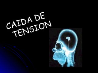 CAIDA DE
CAIDA DE
TENSION
TENSION
 