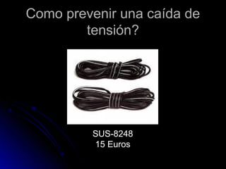 Como prevenir una caída deComo prevenir una caída de
tensióntensión??
SUS-8248
15 Euros
 