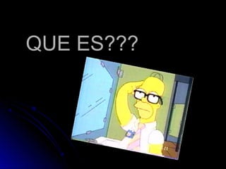 QUE ES???QUE ES???
 