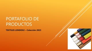 PORTAFOLIO DE
PRODUCTOS
TEXTILES LONDOX2 – Colección 2023
 