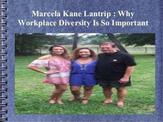 Marcela Kane Lantrip : Why
Workplace Diversity Is So Important
 