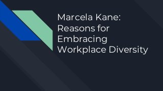 Marcela Kane:
Reasons for
Embracing
Workplace Diversity
 