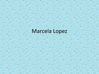 Marcela Lopez
 