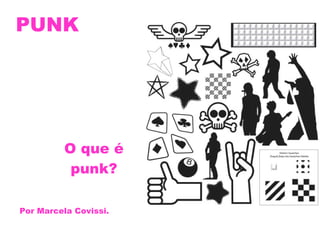 PUNK O que é punk? Por Marcela Covissi. 