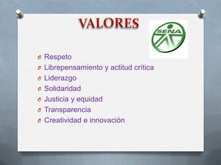 O Respeto
O Librepensamiento y actitud crítica
O Liderazgo
O Solidaridad
O Justicia y equidad
O Transparencia
O Creatividad e innovación
 