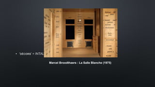 •
Marcel Broodthaers : La Salle Blanche (1975)
 