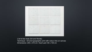 L'art et les mots (Art and Words)
Technique: Oil and typographic print with colour inks on canvas
Dimensions: 254 x 315 cm / Each part: 80 x 100 cm
 