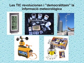 Les TIC revolucionen i “democratitzen” la informació meteorològica 