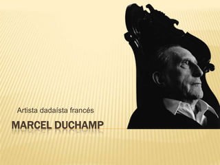 Marcel Duchamp    Artista dadaísta francés 