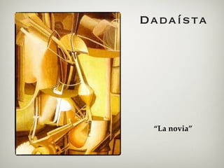 Dadaísta




 “La novia”
 