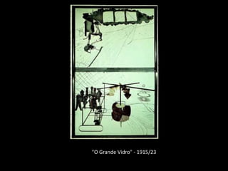 "O Grande Vidro" - 1915/23

 