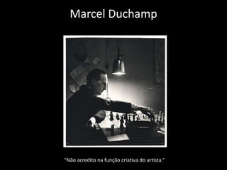 Marcel Duchamp

“Não acredito na função criativa do artista.”

 