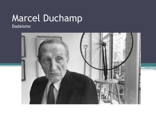 Marcel Duchamp
Dadaísmo

 