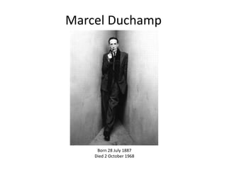 Marcel Duchamp

Born 28 July 1887
Died 2 October 1968

 