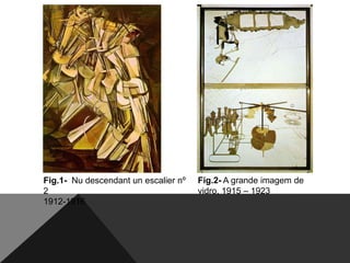 Fig.1- Nu descendant un escalier nº
2
1912-1916

Fig.2- A grande imagem de
vidro, 1915 – 1923

 