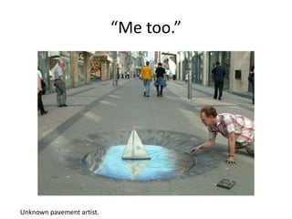 “Me too.”
Unknown pavement artist.
 