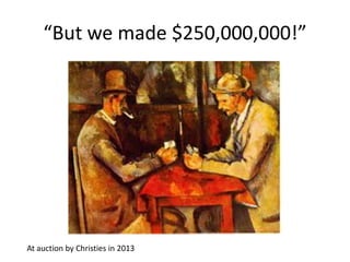 “But we made $250,000,000!”
At auction by Christies in 2013
 