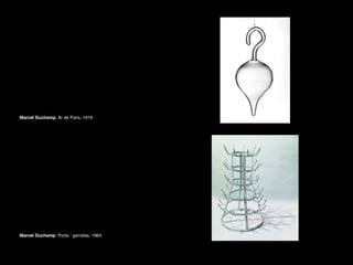Marcel Duchamp, Ar de Paris, 1919

Marcel Duchamp. Porta - garrafas, 1964

 
