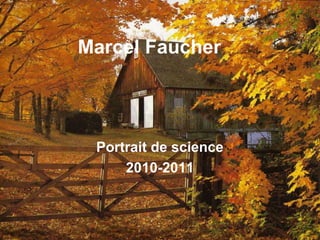 Marcel Faucher
Portrait de science
2010-2011
 