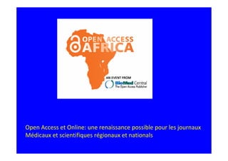 Open Access et Online: une renaissance possible pour les journaux
Médicaux et scientifiques régionaux et nationals
 