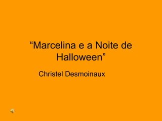 “Marcelina e a Noite de
Halloween”
Christel Desmoinaux

 
