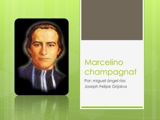 Marcelino
champagnat
Por: miguel ángel ríos
Joseph Felipe Grijalva
 