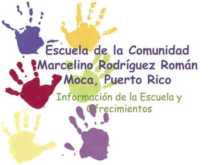 Escuela de la ComunidadMarcelinoRodríguezRománMoca, Puerto Rico Información de la Escuela y Ofrecimientos 