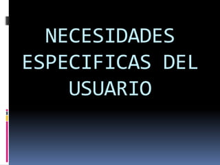 NECESIDADESESPECIFICAS DEL USUARIO