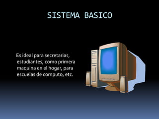 SISTEMA BASICO Es ideal para secretarias, estudiantes, como primera maquina en el hogar, para escuelas de computo, etc.