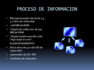 PROCESO DE INFORMACION Microprocesador de entre 1.5 y 2 GH2 de velocidad
