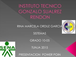 RINA MARCELA ORDUZ GARCIA
SISTEMAS
GRADO 10-05
TUNJA 2015
PRESENTACION POWER POIN
 