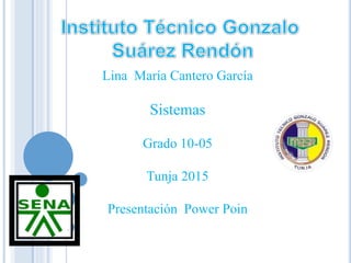 Lina María Cantero García
Sistemas
Grado 10-05
Tunja 2015
Presentación Power Poin
 