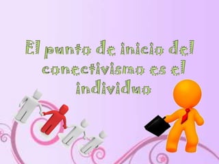 El punto de inicio del conectivismo es el individuo
