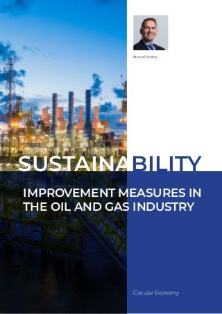 Circular Economy
Marcel Kooter
IMPROVEMENT MEASURES IN
THE OIL AND GAS INDUSTRY
SUSTAINABILITY
 
